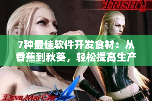 7種最佳軟件開發(fā)食材：從香蕉到秋葵，輕松提高生產(chǎn)效率