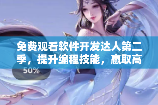 免費(fèi)觀看軟件開發(fā)達(dá)人第二季，提升編程技能，贏取高薪崗位！