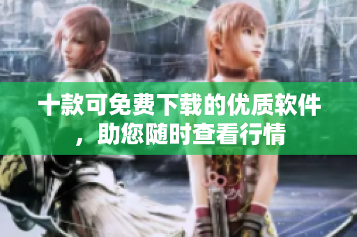 十款可免費(fèi)下載的優(yōu)質(zhì)軟件，助您隨時(shí)查看行情