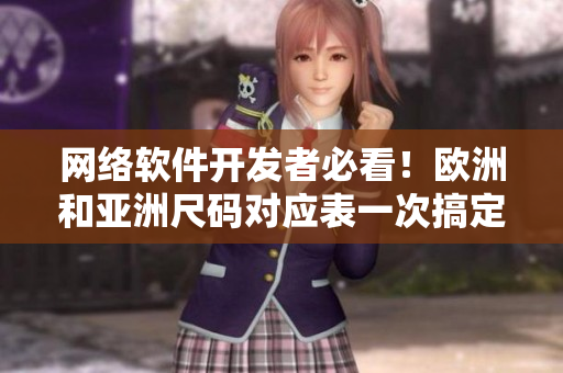網(wǎng)絡(luò)軟件開(kāi)發(fā)者必看！歐洲和亞洲尺碼對(duì)應(yīng)表一次搞定！