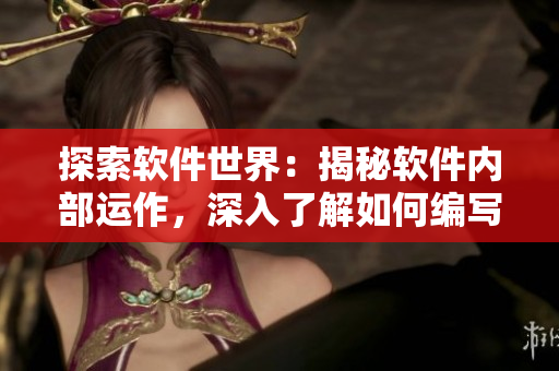 探索軟件世界：揭秘軟件內(nèi)部運(yùn)作，深入了解如何編寫穩(wěn)定高效的程序
