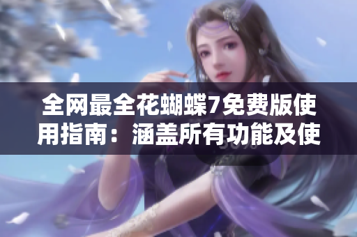 全網(wǎng)最全花蝴蝶7免費(fèi)版使用指南：涵蓋所有功能及使用技巧！