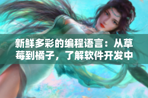 新鮮多彩的編程語言：從草莓到橘子，了解軟件開發(fā)中的語言選擇