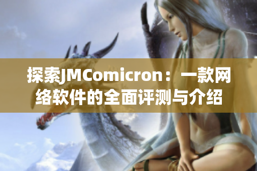 探索JMComicron：一款網(wǎng)絡(luò)軟件的全面評(píng)測與介紹