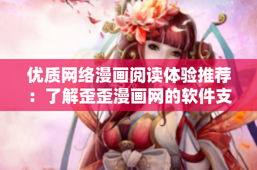 優(yōu)質(zhì)網(wǎng)絡(luò)漫畫(huà)閱讀體驗(yàn)推薦：了解歪歪漫畫(huà)網(wǎng)的軟件支持與優(yōu)勢(shì)