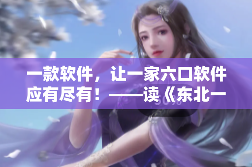 一款軟件，讓一家六口軟件應(yīng)有盡有！——讀《東北一家人1一6》