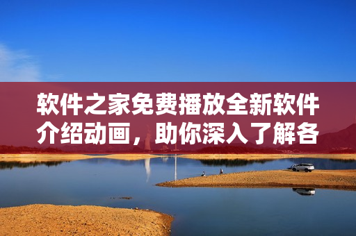 軟件之家免費(fèi)播放全新軟件介紹動(dòng)畫，助你深入了解各種軟件應(yīng)用！