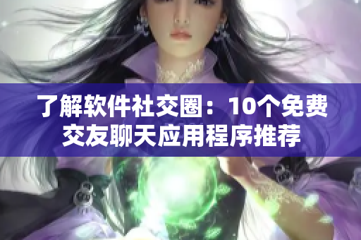 了解軟件社交圈：10個免費交友聊天應用程序推薦
