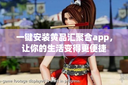 一鍵安裝黃品匯聚合app，讓你的生活變得更便捷
