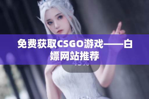 免費(fèi)獲取CSGO游戲——白嫖網(wǎng)站推薦