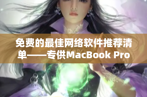 免費(fèi)的最佳網(wǎng)絡(luò)軟件推薦清單——專(zhuān)供MacBook Pro用戶！