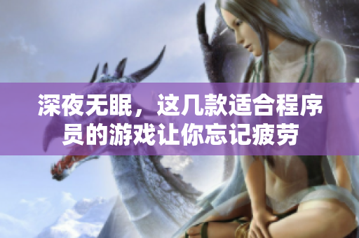 深夜無(wú)眠，這幾款適合程序員的游戲讓你忘記疲勞