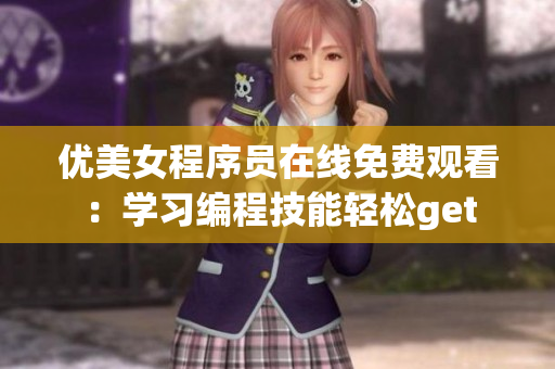 優(yōu)美女程序員在線免費觀看：學習編程技能輕松get