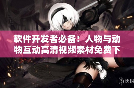 軟件開發(fā)者必備！人物與動物互動高清視頻素材免費(fèi)下載指南