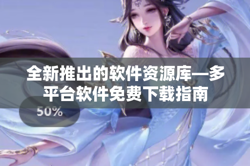 全新推出的軟件資源庫(kù)—多平臺(tái)軟件免費(fèi)下載指南