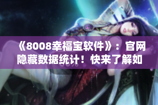 《8008幸福寶軟件》：官網隱藏數據統(tǒng)計！快來了解如何提升生活幸福感！