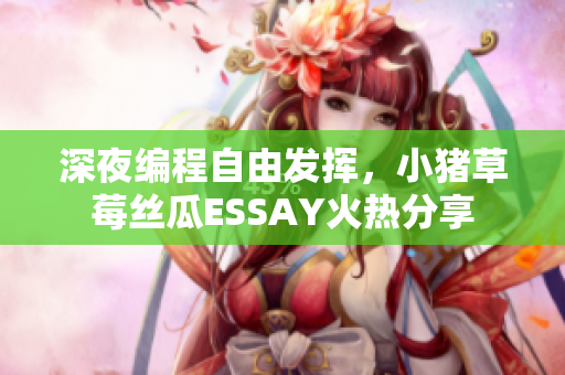 深夜編程自由發(fā)揮，小豬草莓絲瓜ESSAY火熱分享