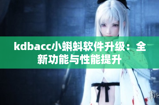 kdbacc小蝌蚪軟件升級：全新功能與性能提升