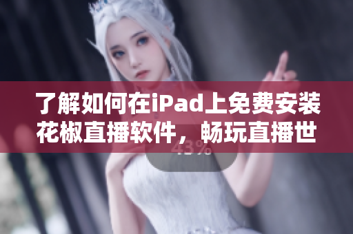 了解如何在iPad上免費安裝花椒直播軟件，暢玩直播世界