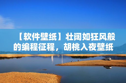 【軟件壁紙】壯闊如狂風(fēng)般的編程征程，胡桃入夜壁紙供您免費(fèi)高清下載！