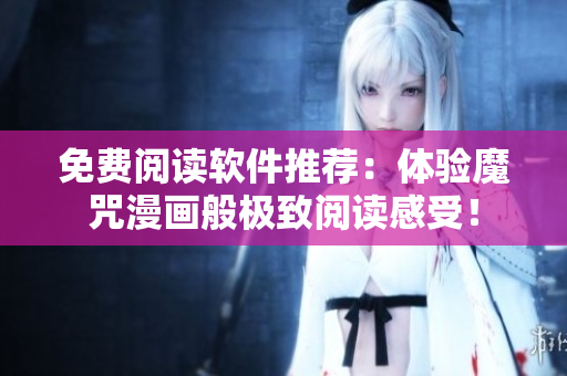 免費(fèi)閱讀軟件推薦：體驗(yàn)?zāi)е渎嫲銟O致閱讀感受！