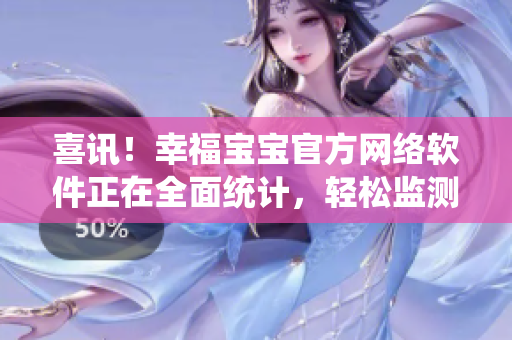喜訊！幸福寶寶官方網(wǎng)絡(luò)軟件正在全面統(tǒng)計(jì)，輕松監(jiān)測(cè)育兒里程！
