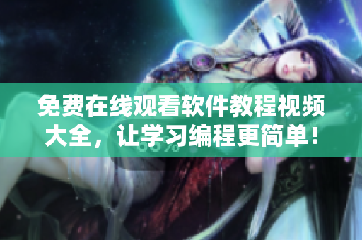 免費(fèi)在線觀看軟件教程視頻大全，讓學(xué)習(xí)編程更簡(jiǎn)單！