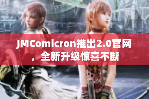 JMComicron推出2.0官網(wǎng)，全新升級(jí)驚喜不斷