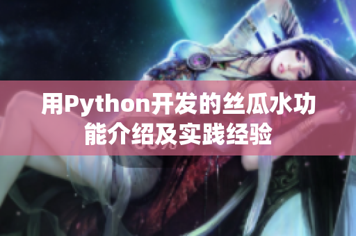 用Python開(kāi)發(fā)的絲瓜水功能介紹及實(shí)踐經(jīng)驗(yàn)
