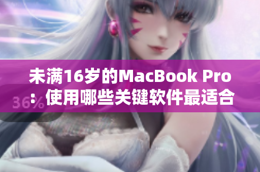 未滿16歲的MacBook Pro：使用哪些關(guān)鍵軟件最適合？