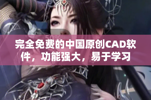 完全免費(fèi)的中國原創(chuàng)CAD軟件，功能強(qiáng)大，易于學(xué)習(xí)