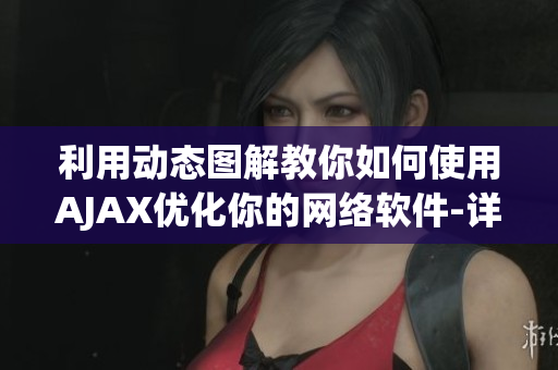 利用動態(tài)圖解教你如何使用AJAX優(yōu)化你的網(wǎng)絡(luò)軟件-詳細(xì)指南