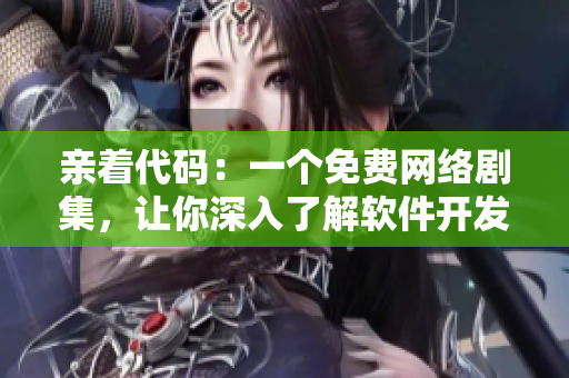 親著代碼：一個免費網(wǎng)絡(luò)劇集，讓你深入了解軟件開發(fā)的奇妙世界