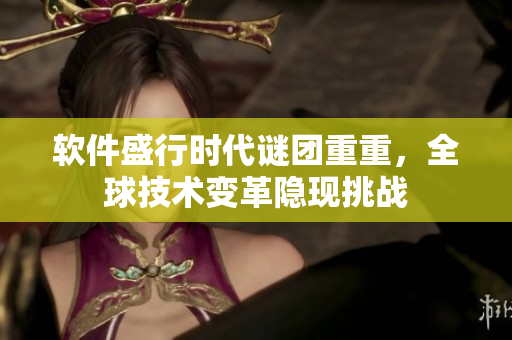 軟件盛行時代謎團重重，全球技術(shù)變革隱現(xiàn)挑戰(zhàn)