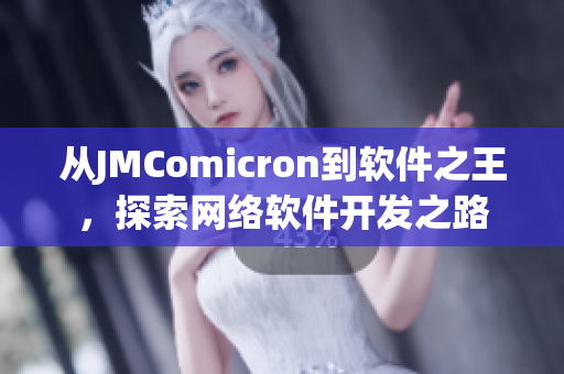 從JMComicron到軟件之王，探索網(wǎng)絡(luò)軟件開發(fā)之路