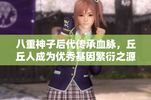 八重神子后代傳承血脈，丘丘人成為優(yōu)秀基因繁衍之源