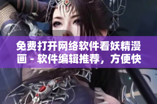 免費(fèi)打開(kāi)網(wǎng)絡(luò)軟件看妖精漫畫(huà) - 軟件編輯推薦，方便快捷的漫畫(huà)閱讀新方式！
