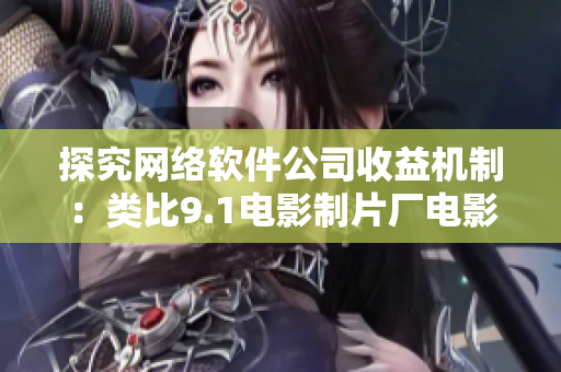 探究網(wǎng)絡(luò)軟件公司收益機制：類比9.1電影制片廠電影票房模式