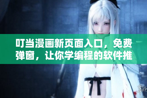 叮當(dāng)漫畫新頁面入口，免費(fèi)彈窗，讓你學(xué)編程的軟件推薦