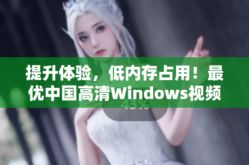提升體驗(yàn)，低內(nèi)存占用！最優(yōu)中國(guó)高清Windows視頻播放器推薦