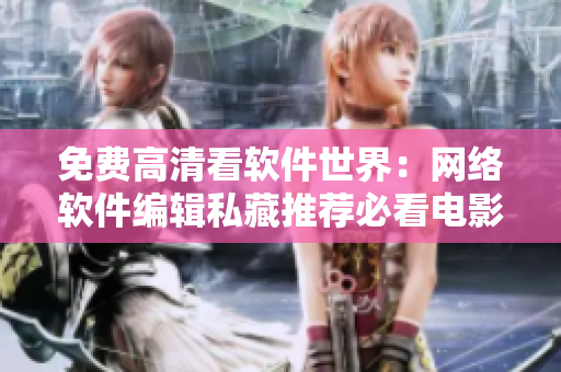 免費(fèi)高清看軟件世界：網(wǎng)絡(luò)軟件編輯私藏推薦必看電影《兩人世界》