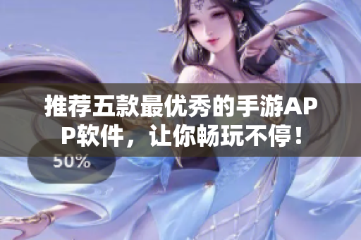 推薦五款最優(yōu)秀的手游APP軟件，讓你暢玩不停！