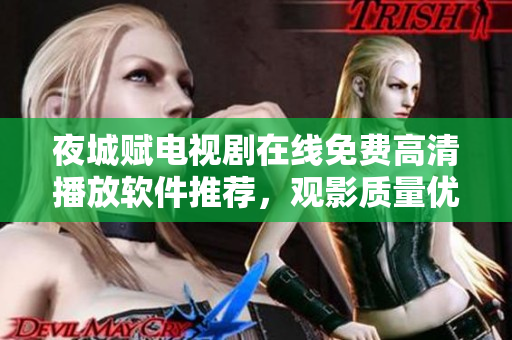 夜城賦電視劇在線免費高清播放軟件推薦，觀影質(zhì)量優(yōu)！