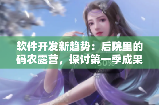 軟件開發(fā)新趨勢：后院里的碼農(nóng)露營，探討第一季成果