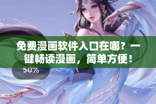 免費(fèi)漫畫(huà)軟件入口在哪？一鍵暢讀漫畫(huà)，簡(jiǎn)單方便！