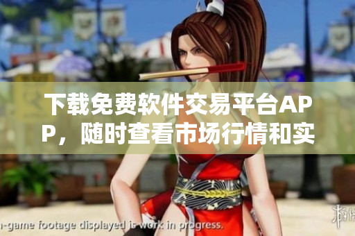 下載免費軟件交易平臺APP，隨時查看市場行情和實時交易數(shù)據(jù)