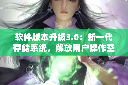 軟件版本升級3.0：新一代存儲系統(tǒng)，解放用戶操作空間！