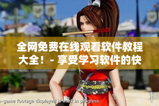 全網(wǎng)免費在線觀看軟件教程大全！- 享受學(xué)習(xí)軟件的快感。
