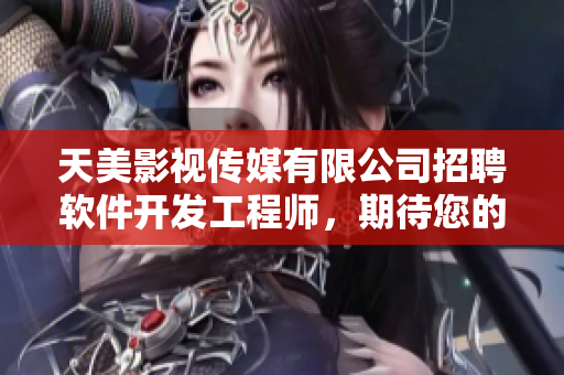 天美影視傳媒有限公司招聘軟件開發(fā)工程師，期待您的加入!