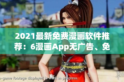 2021最新免費(fèi)漫畫軟件推薦：6漫畫App無廣告、免費(fèi)下載、海量漫畫資源！